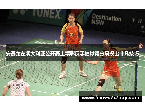 安赛龙在澳大利亚公开赛上精彩反手抽球得分展现出非凡技巧