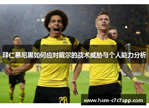 拜仁慕尼黑如何应对戴尔的战术威胁与个人能力分析