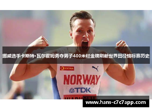 挪威选手卡斯特·瓦尔霍姆勇夺男子400米栏金牌刷新世界田径锦标赛历史 挪威选手卡斯特·瓦尔霍姆勇夺男子400米栏金牌刷新世界田径锦标赛历史