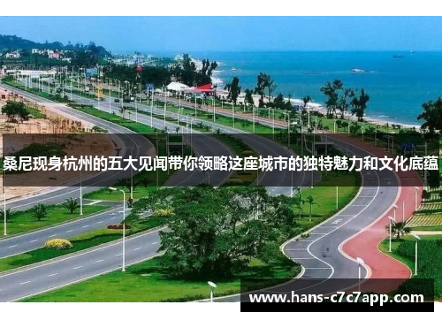 桑尼现身杭州的五大见闻带你领略这座城市的独特魅力和文化底蕴 桑尼现身杭州的五大见闻带你领略这座城市的独特魅力和文化底蕴