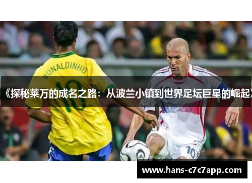 《探秘莱万的成名之路：从波兰小镇到世界足坛巨星的崛起》
