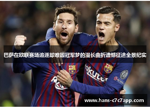 巴萨在欧联赛场追逐却难圆冠军梦的漫长曲折遗憾征途全景纪实