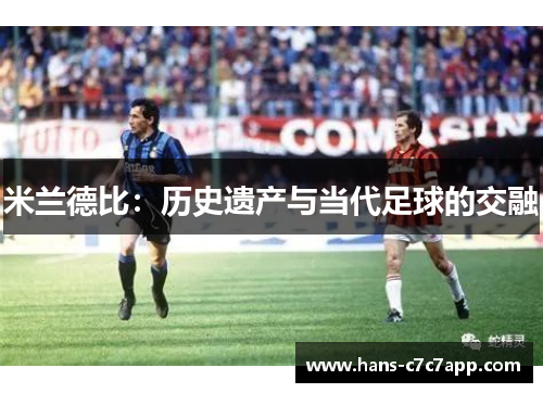 米兰德比:历史遗产与当代足球的交融 米兰德比:历史遗产与当代足球的交融