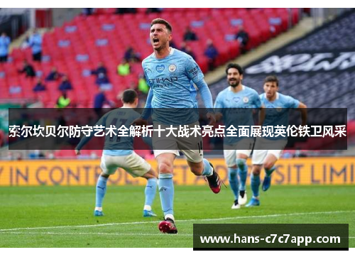 索尔坎贝尔防守艺术全解析十大战术亮点全面展现英伦铁卫风采