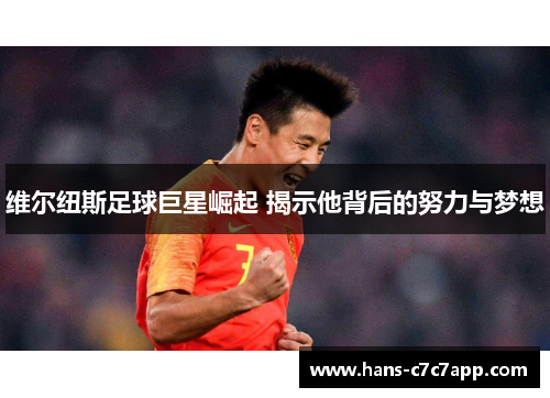 维尔纽斯足球巨星崛起 揭示他背后的努力与梦想 维尔纽斯足球巨星崛起 揭示他背后的努力与梦想