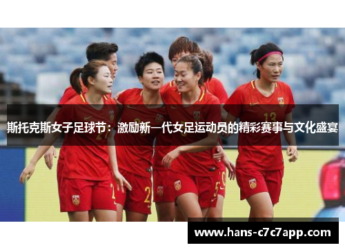 斯托克斯女子足球节:激励新一代女足运动员的精彩赛事与文化盛宴 斯托克斯女子足球节:激励新一代女足运动员的精彩赛事与文化盛宴