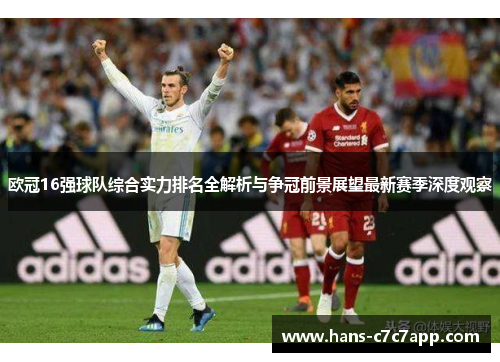 欧冠16强球队综合实力排名全解析与争冠前景展望最新赛季深度观察