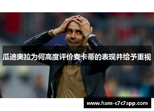 瓜迪奥拉为何高度评价麦卡蒂的表现并给予重视