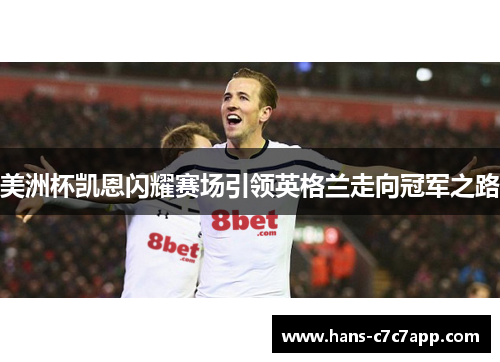 美洲杯凯恩闪耀赛场引领英格兰走向冠军之路 美洲杯凯恩闪耀赛场引领英格兰走向冠军之路