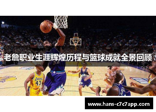 老詹职业生涯辉煌历程与篮球成就全景回顾 老詹职业生涯辉煌历程与篮球成就全景回顾