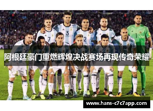 阿根廷豪门重燃辉煌决战赛场再现传奇荣耀 阿根廷豪门重燃辉煌决战赛场再现传奇荣耀