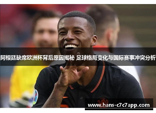 阿根廷缺席欧洲杯背后原因揭秘 足球格局变化与国际赛事冲突分析 阿根廷缺席欧洲杯背后原因揭秘 足球格局变化与国际赛事冲突分析